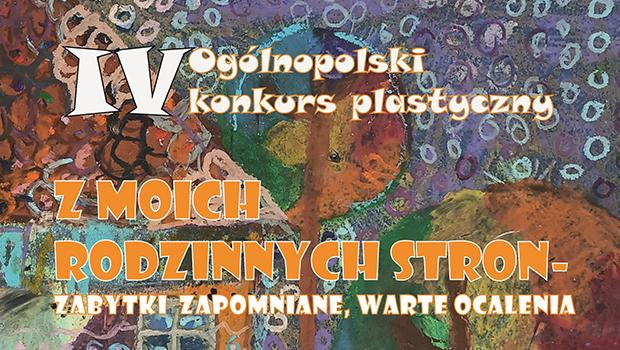 IV Oglnopolski Konkurs Plastyczny „Z moich rodzinnych stron – zabytki zapomniane, warte ocalenia”