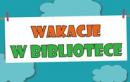 Wakacje w wielickiej bibliotece i w jej filiach