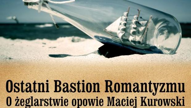 AKTYWNI Z PASJĄ: „Ostatni bastion romantyzmu. O żeglarstwie opowie Maciej Kurowski”