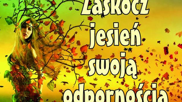 BY ZDROWYM BY: Zaskocz jesie swoj odpornoci