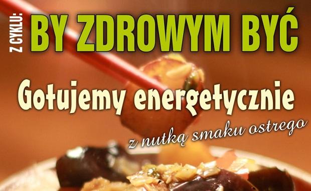 BY ZDROWYM BY: Gotujemy energetycznie z nutk smaku ostrego