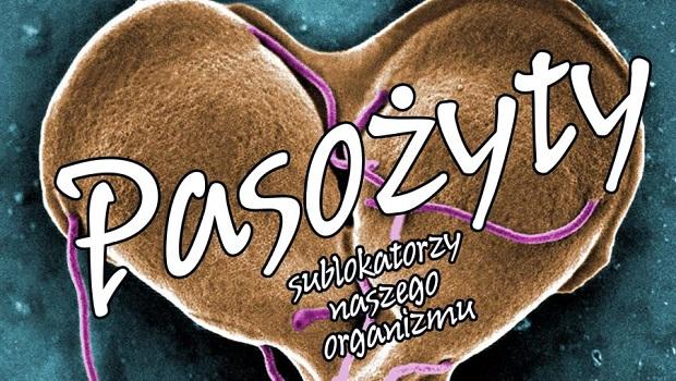 BY ZDROWYM BY: Pasoyty - sublokatorzy naszego organizmu.