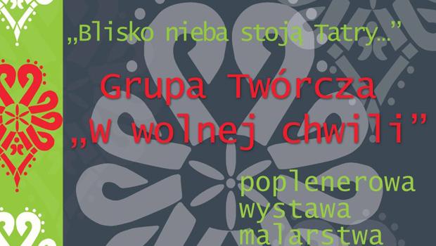 „BLISKO NIEBA STOJ TATRY” – wernisa Grupy Twrczej „W wolnej chwili”