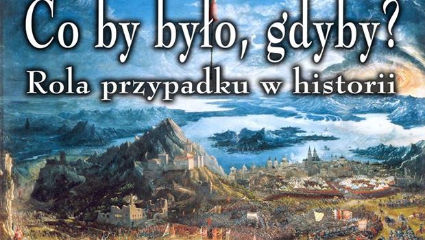 Z histori w kadrze: Co by byo, gdyby?