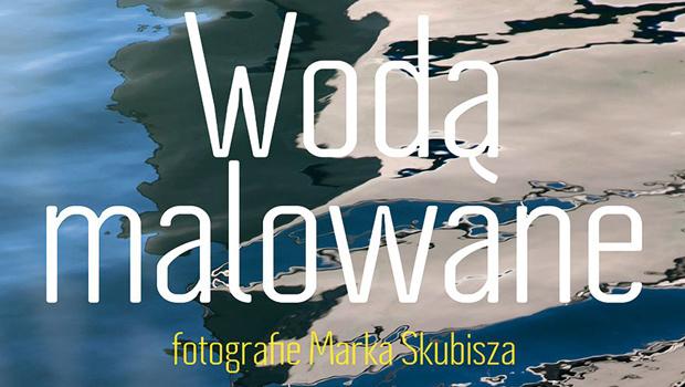 Wernisa wystawy Marka Skubisza „Wod malowane”