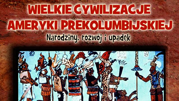Z HISTORI W KADRZE: Wielkie cywilizacje Ameryki prekolumbijskiej. Narodziny, rozwj, upadek