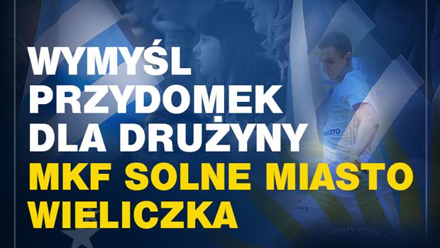 Zabawa dla fanw. Wymyl przydomek dla druyny MKF Solne Miasto Wieliczka